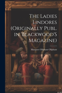 The Ladies Lindores (Originally Publ. in 'Blackwood'S Magazine)