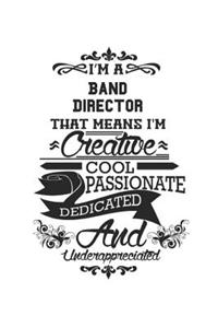 I'm A Band Director That Means I'm Creative Cool Passionate Dedicated And Underappreciated