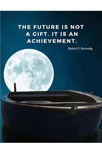 The future is not a gift. It is an achievement.