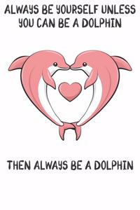 Always Be Yourself Unless You Can Be A Dolphins Then Always Be A Dolphins