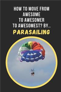 How To Move From Awesome To Awesomer To Awesomest? By.. Parasailing