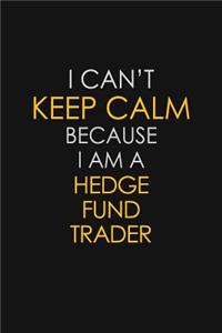 I Can't Keep Calm Because I Am A Hedge Fund Trader