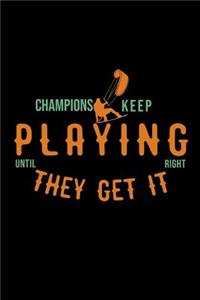 Champions keep playing until they get it right