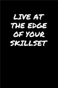 Live At The Edge Of Your Skillset: A soft cover blank lined journal to jot down ideas, memories, goals, and anything else that comes to mind.