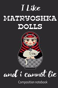 I Love Matryoshka Dolls And I Cannot Lie Composition Notebook
