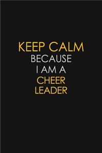 Keep Calm Because I Am A Cheer Leader