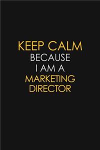 Keep Calm Because I Am A Marketing Director