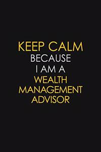 Keep Calm Because I Am A Wealth Management Advisor