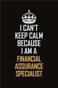I Can't Keep Calm Because I Am A Financial Assurance Specialist