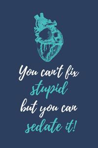 You can't fix stupid, but you can sedate it!