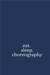 Eat. Sleep. Choreography