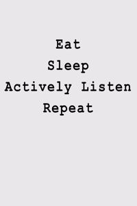 Eat Sleep Actively Listen Repeat