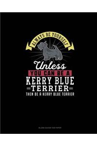 Always Be Yourself Unless You Can Be A Kerry Blue Terrier Then Be A Kerry Blue Terrier