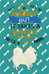 Any Woman Can Be A Mother, But It Takes A Special Woman To Be A Spitz Mom