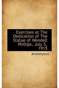 Exercises at the Dedication of the Statue of Wendell Phillips, July 5, 1915
