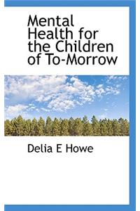 Mental Health for the Children of To-Morrow