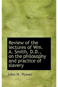 Review of the Lectures of Wm. A. Smith, D.D., on the Philosophy and Practice of Slavery