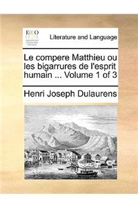 Le Compere Matthieu Ou Les Bigarrures de L'Esprit Humain ... Volume 1 of 3
