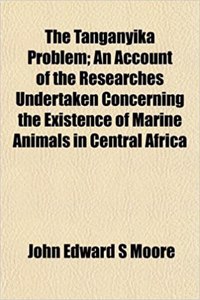 The Tanganyika Problem; An Account of the Researches Undertaken Concerning the Existence of Marine Animals in Central Africa