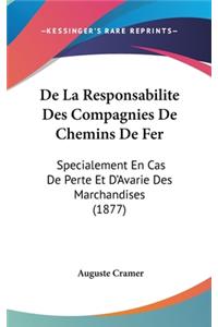 de La Responsabilite Des Compagnies de Chemins de Fer: Specialement En Cas de Perte Et D'Avarie Des Marchandises (1877)