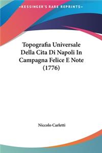 Topografia Universale Della Cita Di Napoli in Campagna Felice E Note (1776)