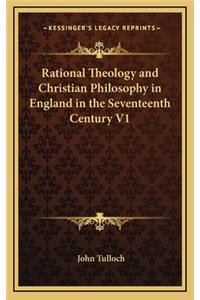 Rational Theology and Christian Philosophy in England in the Seventeenth Century V1