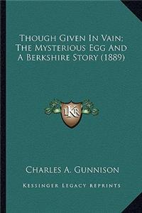 Though Given In Vain; The Mysterious Egg And A Berkshire Story (1889)