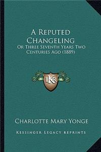 Reputed Changeling: Or Three Seventh Years Two Centuries Ago (1889)