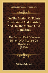 On the Motion of Points Constrained and Resisted, and on the Motion of a Rigid Body