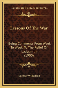 Lessons of the War: Being Comments from Week to Week, to the Relief of Ladysmith (1900)