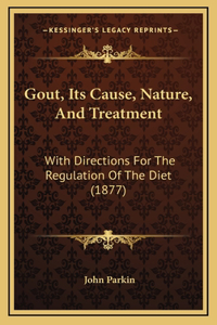 Gout, Its Cause, Nature, And Treatment