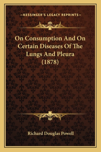 On Consumption And On Certain Diseases Of The Lungs And Pleura (1878)