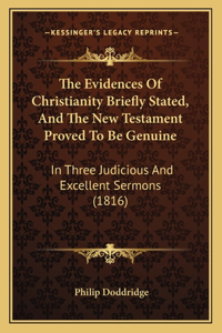 Evidences Of Christianity Briefly Stated, And The New Testament Proved To Be Genuine
