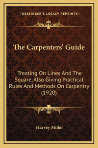 Carpenters' Guide: Treating On Lines And The Square, Also Giving Practical Rules And Methods On Carpentry (1920)