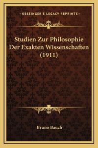 Studien Zur Philosophie Der Exakten Wissenschaften (1911)
