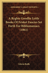 A Ryghte Goodlie Lyttle Booke Of Frisket Fancies Set Forth For Bibliomaniacs (1861)
