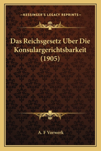 Das Reichsgesetz Uber Die Konsulargerichtsbarkeit (1905)