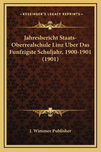 Jahresbericht Staats-Oberrealschule Linz Uber Das Funfzigste Schuljahr, 1900-1901 (1901)