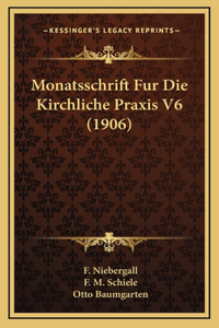 Monatsschrift Fur Die Kirchliche Praxis V6 (1906)