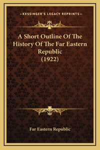 A Short Outline Of The History Of The Far Eastern Republic (1922)