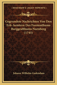 Gegrundete Nachrichten Von Den Erb-Aemtern Des Furstenthums Burggrafthums Nurnberg (1745)