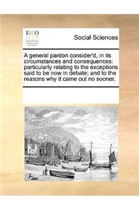 A General Pardon Consider'd, in Its Circumstances and Consequences