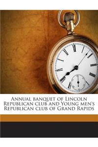 Annual Banquet of Lincoln Republican Club and Young Men's Republican Club of Grand Rapids