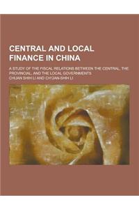 Central and Local Finance in China; A Study of the Fiscal Relations Between the Central, the Provincial, and the Local Governments