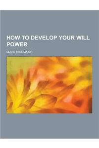 How to Develop Your Will Power