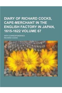 Diary of Richard Cocks, Cape-Merchant in the English Factory in Japan, 1615-1622; With Correspondence Volume 67