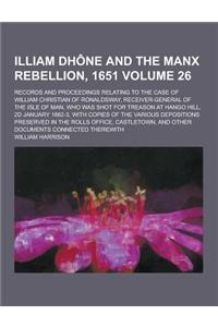 Illiam Dhone and the Manx Rebellion, 1651; Records and Proceedings Relating to the Case of William Christian of Ronaldsway, Receiver-General of the Is