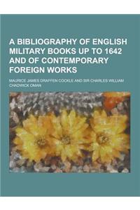 A Bibliography of English Military Books Up to 1642 and of Contemporary Foreign Works