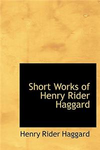 Short Works of Henry Rider Haggard