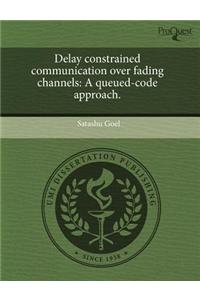 Delay Constrained Communication Over Fading Channels: A Queued-Code Approach